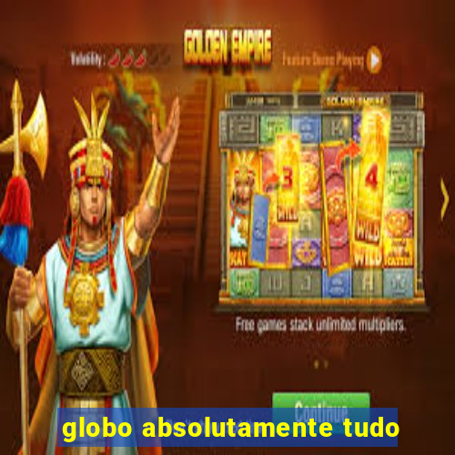 globo absolutamente tudo